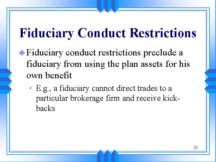 Fiduciary Conduct Restrictions u Fiduciary conduct restrictions preclude a fiduciary from using the plan