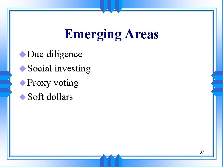 Emerging Areas u Due diligence u Social investing u Proxy voting u Soft dollars