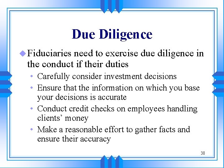 Due Diligence u Fiduciaries need to exercise due diligence in the conduct if their