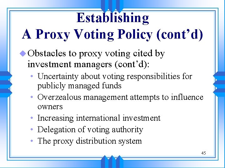 Establishing A Proxy Voting Policy (cont’d) u Obstacles to proxy voting cited by investment