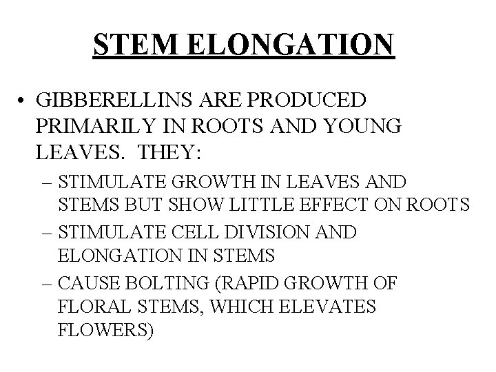 STEM ELONGATION • GIBBERELLINS ARE PRODUCED PRIMARILY IN ROOTS AND YOUNG LEAVES. THEY: –