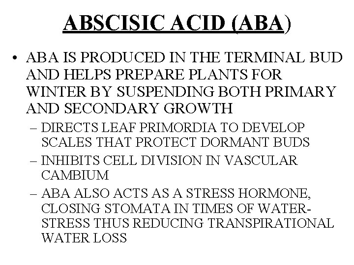 ABSCISIC ACID (ABA) • ABA IS PRODUCED IN THE TERMINAL BUD AND HELPS PREPARE