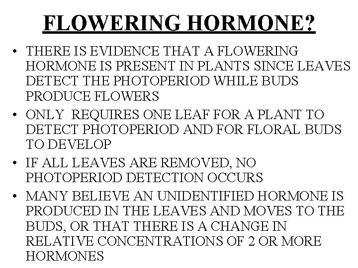 FLOWERING HORMONE? • THERE IS EVIDENCE THAT A FLOWERING HORMONE IS PRESENT IN PLANTS