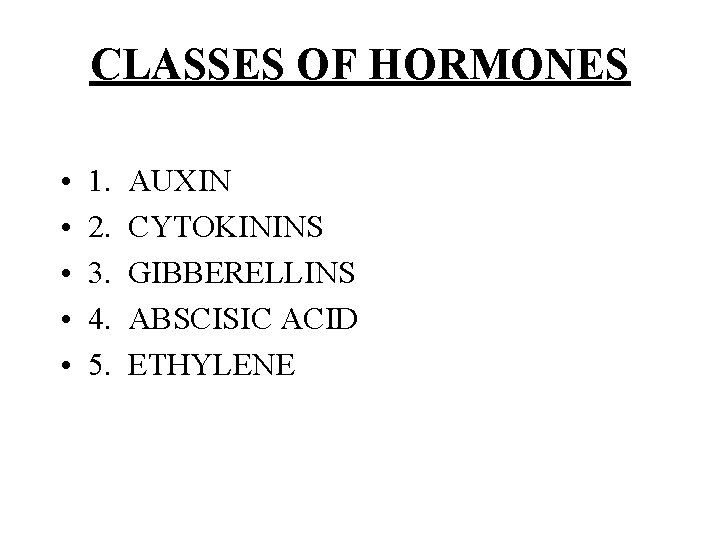CLASSES OF HORMONES • • • 1. 2. 3. 4. 5. AUXIN CYTOKININS GIBBERELLINS