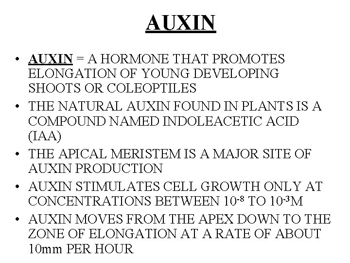 AUXIN • AUXIN = A HORMONE THAT PROMOTES ELONGATION OF YOUNG DEVELOPING SHOOTS OR