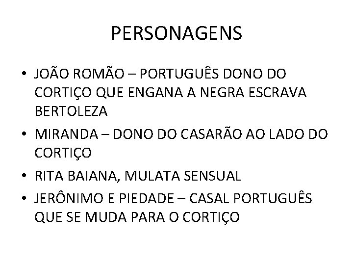 PERSONAGENS • JOÃO ROMÃO – PORTUGUÊS DONO DO CORTIÇO QUE ENGANA A NEGRA ESCRAVA