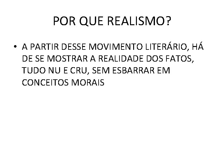 POR QUE REALISMO? • A PARTIR DESSE MOVIMENTO LITERÁRIO, HÁ DE SE MOSTRAR A