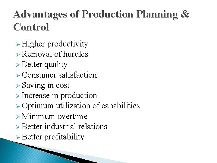 Advantages of Production Planning & Control Ø Higher productivity Ø Removal of hurdles Ø