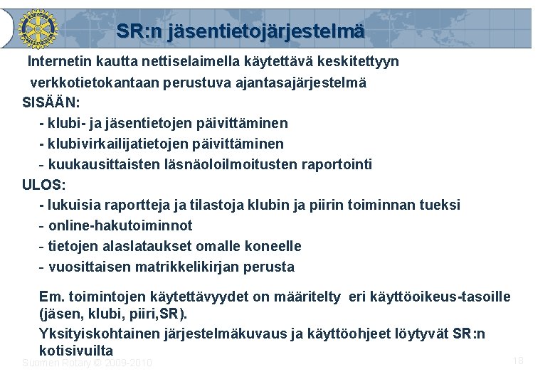 SR: n jäsentietojärjestelmä Internetin kautta nettiselaimella käytettävä keskitettyyn verkkotietokantaan perustuva ajantasajärjestelmä SISÄÄN: - klubi-