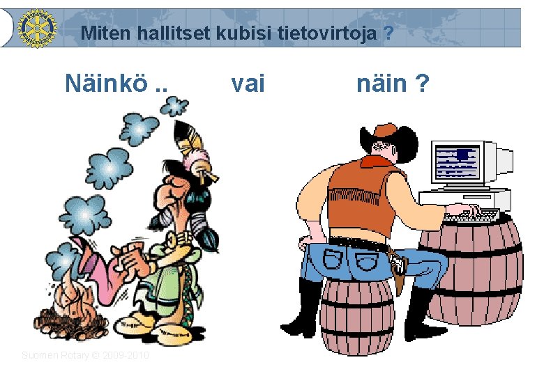 Miten hallitset kubisi tietovirtoja ? Näinkö. . Suomen Rotary © 2009 -2010 vai näin