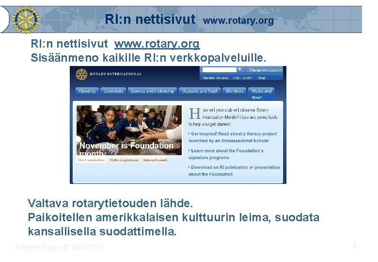 RI: n nettisivut www. rotary. org Sisäänmeno kaikille RI: n verkkopalveluille. Valtava rotarytietouden lähde.