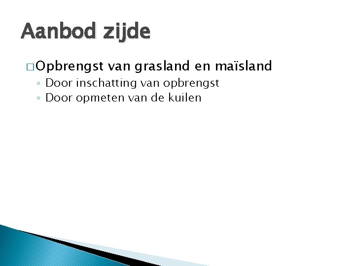 Aanbod zijde � Opbrengst van grasland en maïsland ◦ Door inschatting van opbrengst ◦