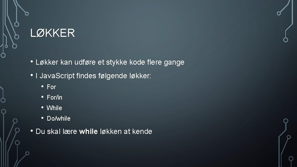 LØKKER • Løkker kan udføre et stykke kode flere gange • I Java. Script