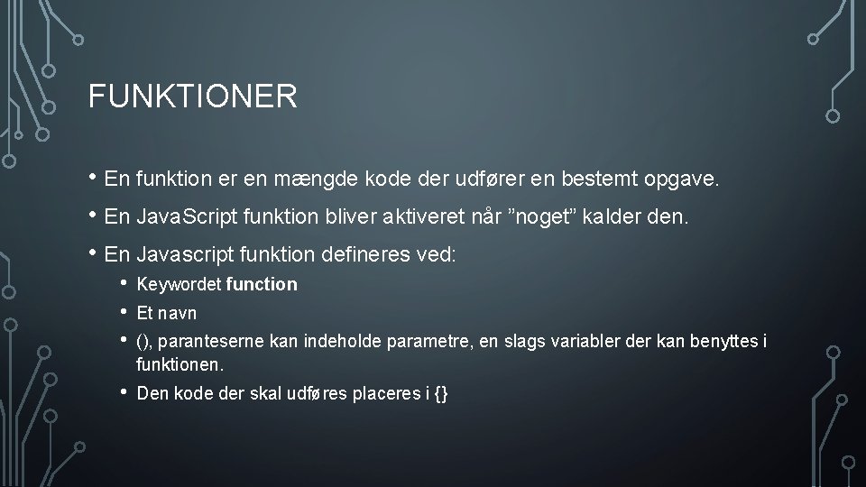 FUNKTIONER • En funktion er en mængde kode der udfører en bestemt opgave. •