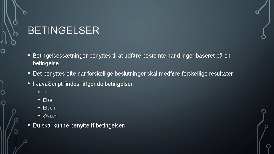 BETINGELSER • Betingelsessætninger benyttes til at udføre bestemte handlinger baseret på en betingelse. •