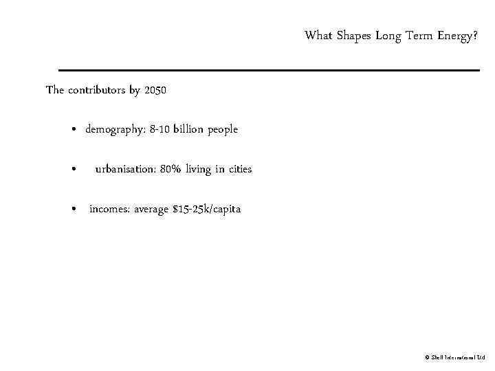 What Shapes Long Term Energy? The contributors by 2050 • demography: 8 -10 billion