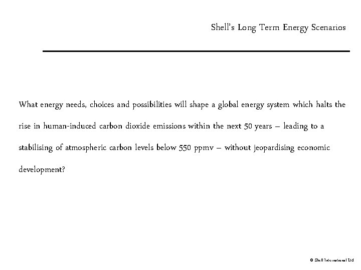 Shell’s Long Term Energy Scenarios What energy needs, choices and possibilities will shape a