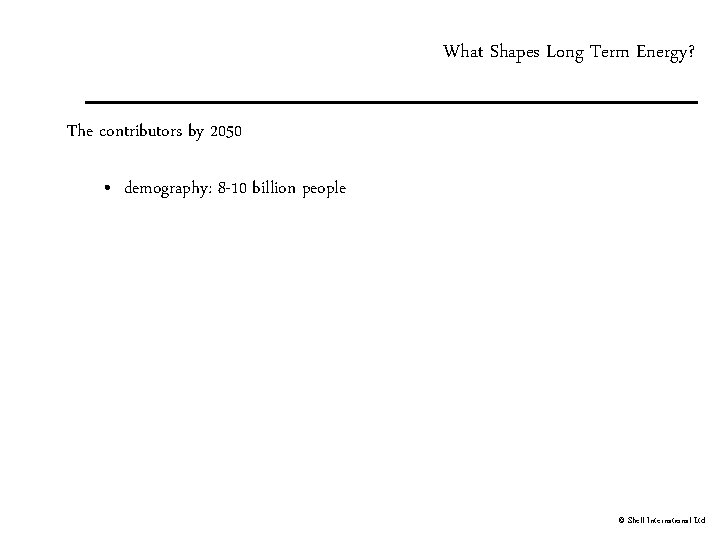 What Shapes Long Term Energy? The contributors by 2050 • demography: 8 -10 billion