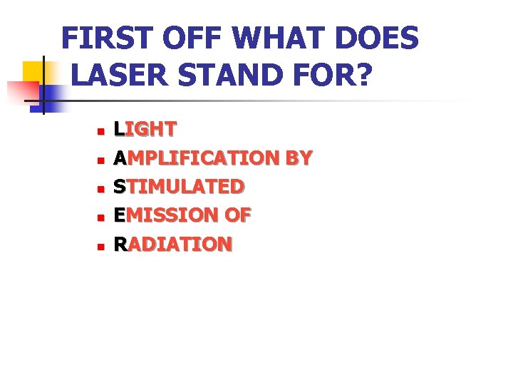 FIRST OFF WHAT DOES LASER STAND FOR? n n n LIGHT AMPLIFICATION BY STIMULATED