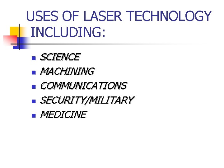 USES OF LASER TECHNOLOGY INCLUDING: n n n SCIENCE MACHINING COMMUNICATIONS SECURITY/MILITARY MEDICINE 