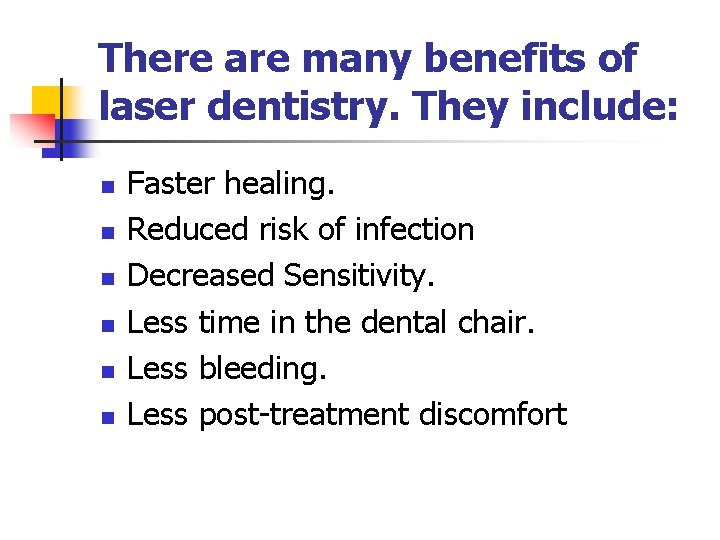 There are many benefits of laser dentistry. They include: n n n Faster healing.