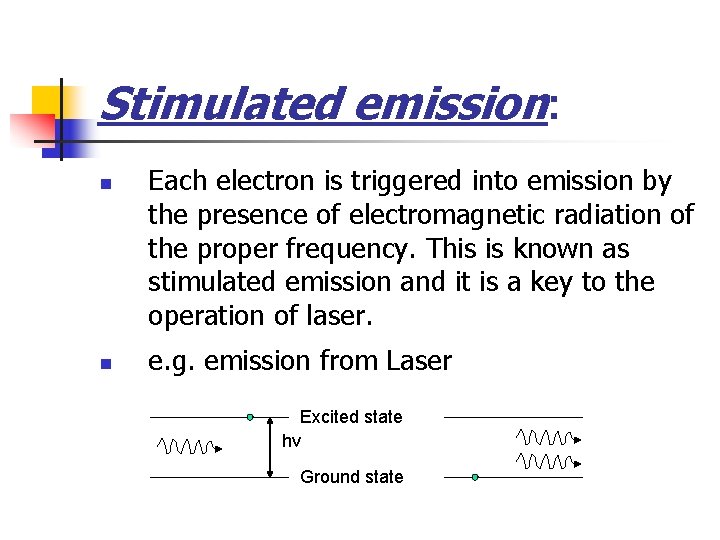 Stimulated emission: n n Each electron is triggered into emission by the presence of
