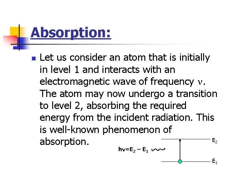Absorption: n Let us consider an atom that is initially in level 1 and
