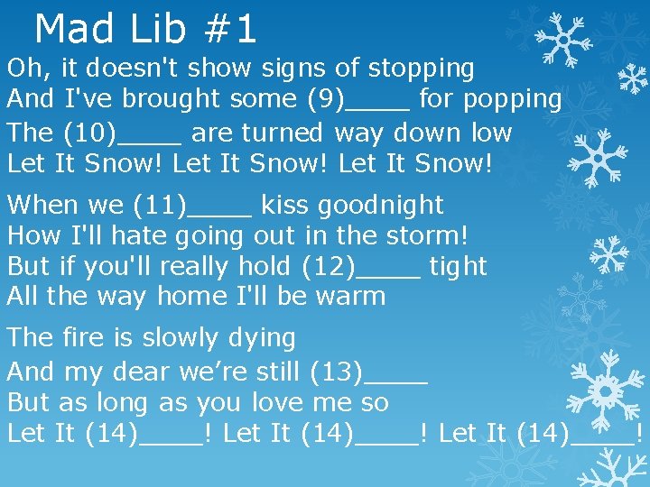 Mad Lib #1 Oh, it doesn't show signs of stopping And I've brought some
