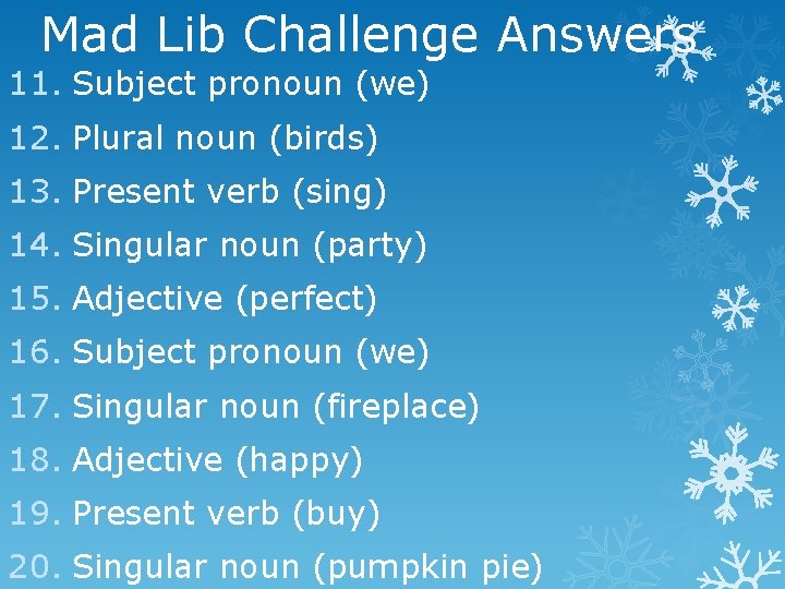 Mad Lib Challenge Answers 11. Subject pronoun (we) 12. Plural noun (birds) 13. Present