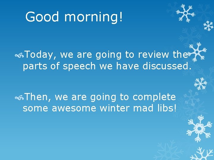 Good morning! Today, we are going to review the parts of speech we have