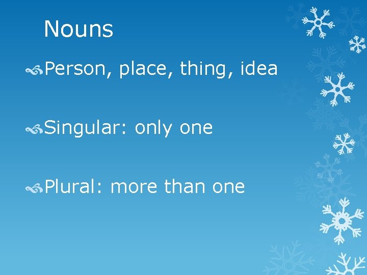 Nouns Person, place, thing, idea Singular: only one Plural: more than one 