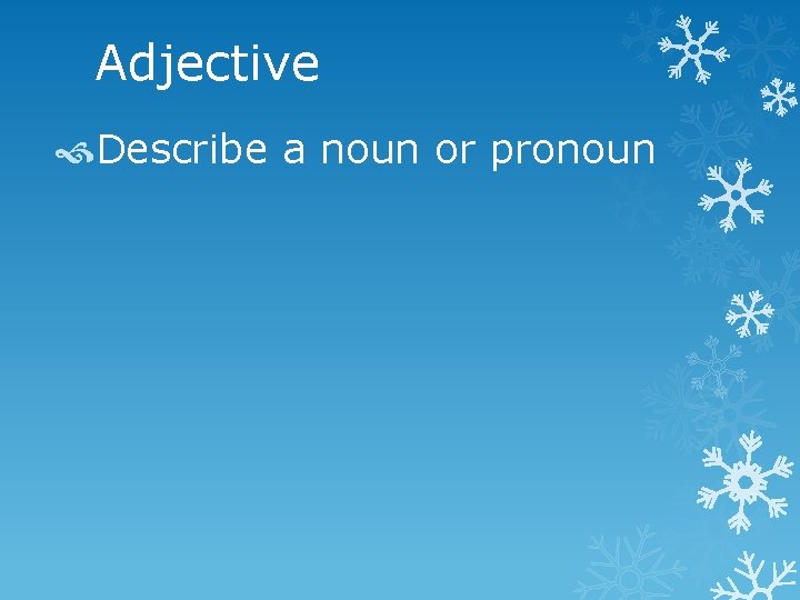 Adjective Describe a noun or pronoun 