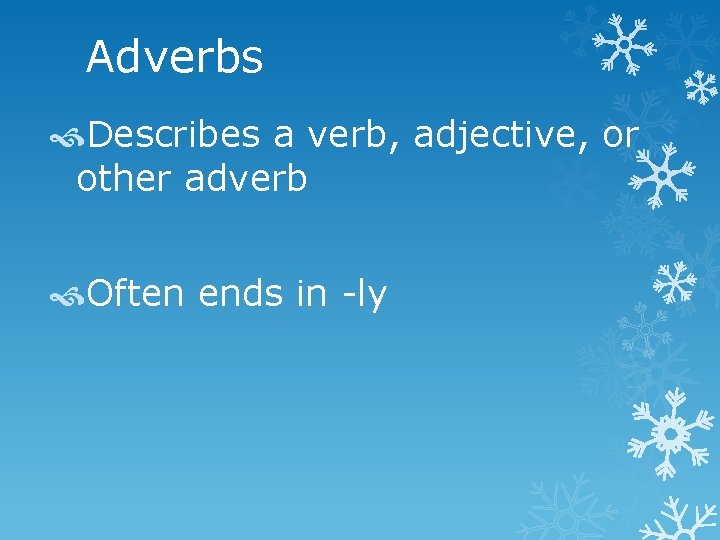 Adverbs Describes a verb, adjective, or other adverb Often ends in -ly 