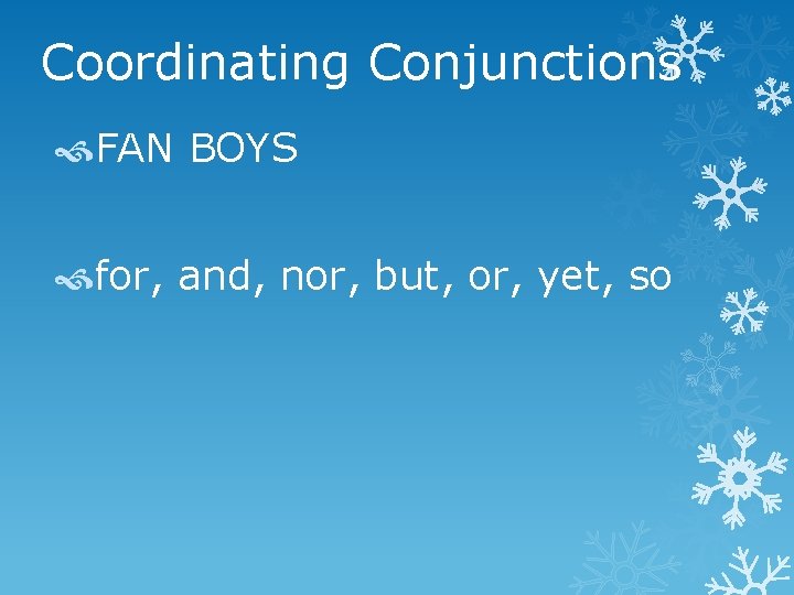 Coordinating Conjunctions FAN BOYS for, and, nor, but, or, yet, so 