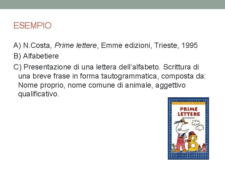 ESEMPIO A) N. Costa, Prime lettere, Emme edizioni, Trieste, 1995 B) Alfabetiere C) Presentazione