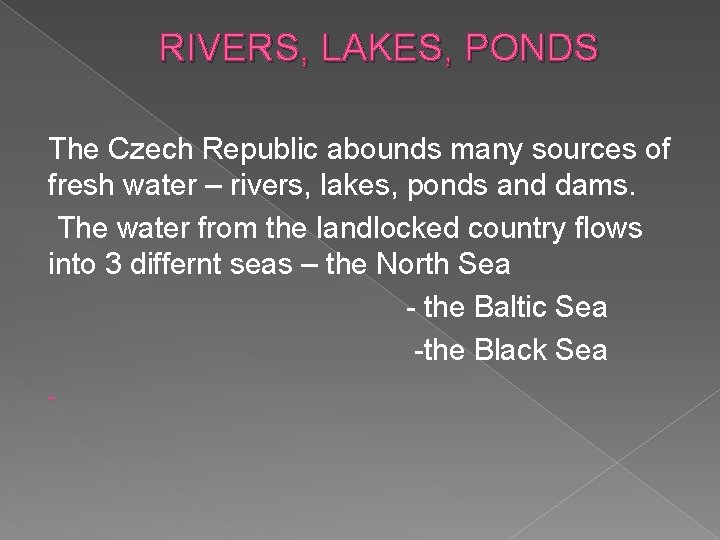 RIVERS, LAKES, PONDS The Czech Republic abounds many sources of fresh water – rivers,