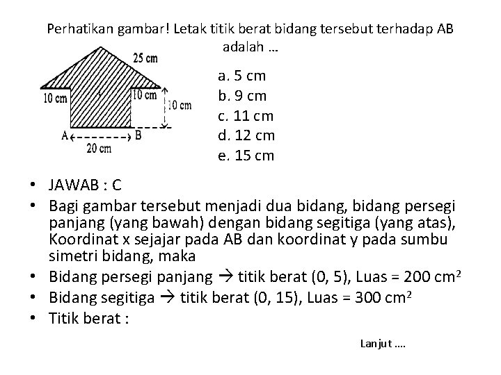 Perhatikan gambar! Letak titik berat bidang tersebut terhadap AB adalah … a. 5 cm