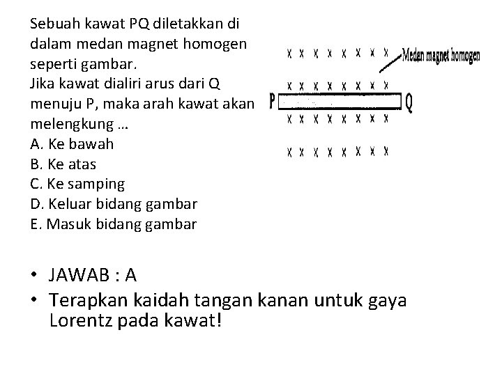 Sebuah kawat PQ diletakkan di dalam medan magnet homogen seperti gambar. Jika kawat dialiri