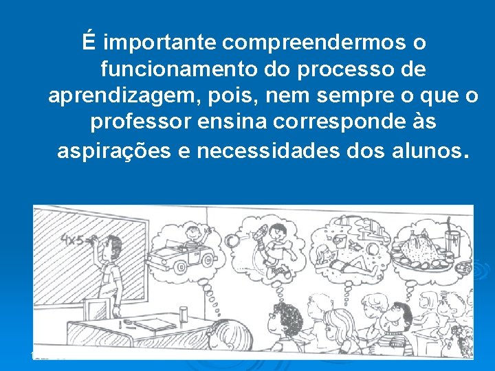 É importante compreendermos o funcionamento do processo de aprendizagem, pois, nem sempre o que