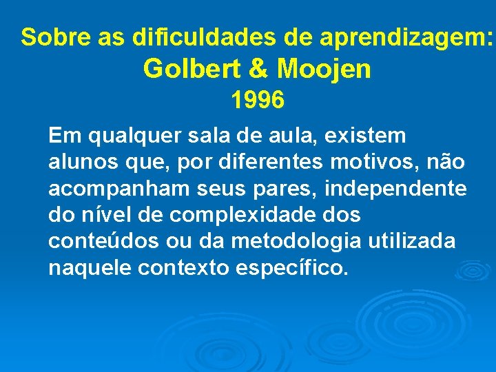 Sobre as dificuldades de aprendizagem: Golbert & Moojen 1996 Em qualquer sala de aula,