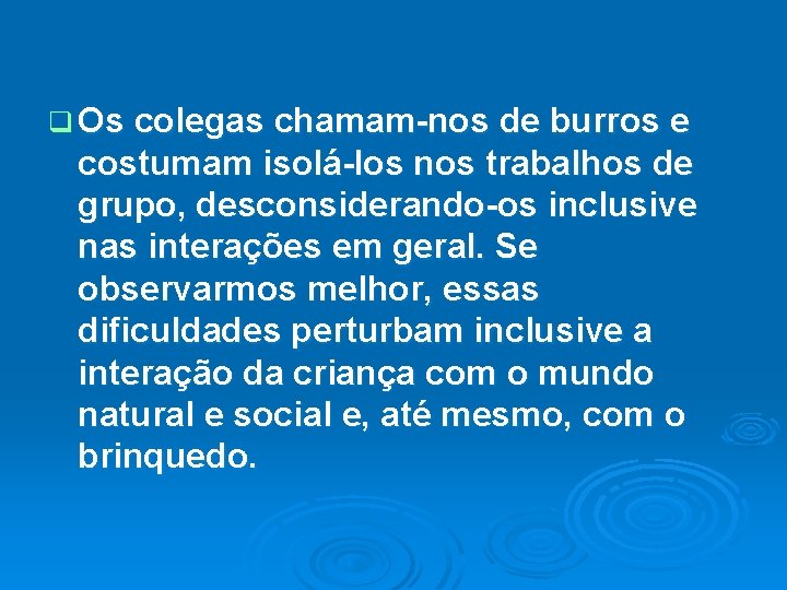 q Os colegas chamam-nos de burros e costumam isolá-los nos trabalhos de grupo, desconsiderando-os