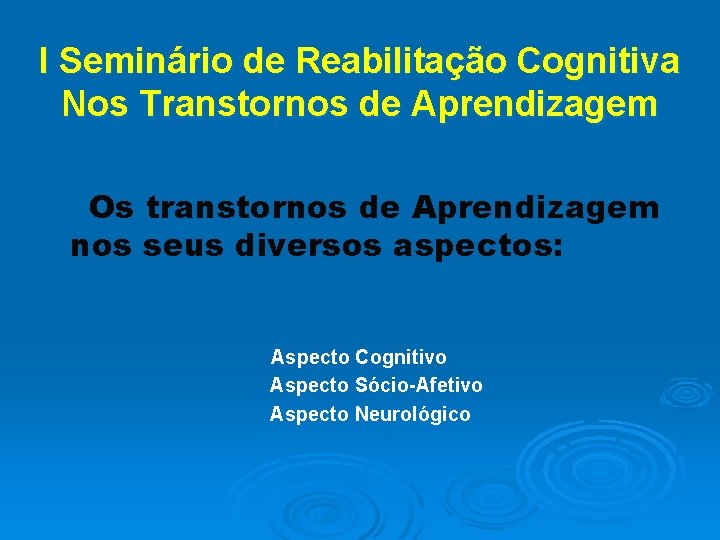 I Seminário de Reabilitação Cognitiva Nos Transtornos de Aprendizagem Os transtornos de Aprendizagem nos