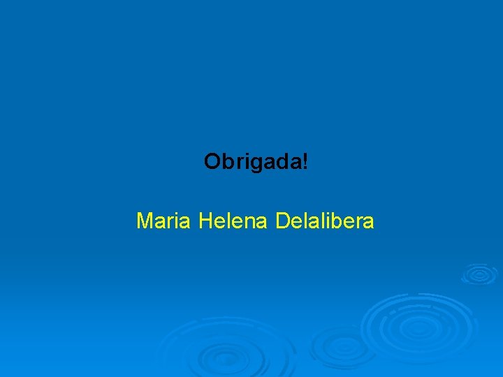 Obrigada! Maria Helena Delalibera 