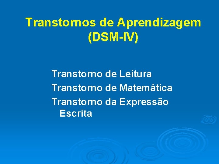 Transtornos de Aprendizagem (DSM-l. V) Transtorno de Leitura Transtorno de Matemática Transtorno da Expressão