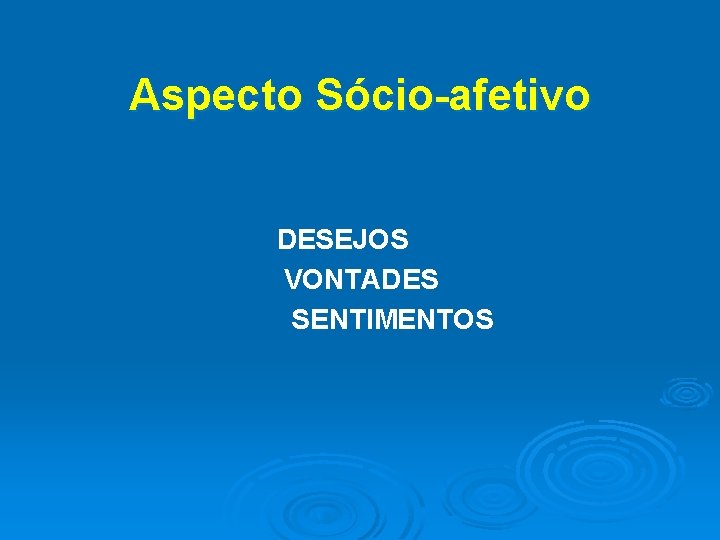 Aspecto Sócio-afetivo DESEJOS VONTADES SENTIMENTOS 