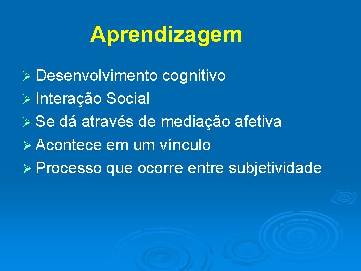 Aprendizagem Ø Desenvolvimento cognitivo Ø Interação Social Ø Se dá através de mediação afetiva