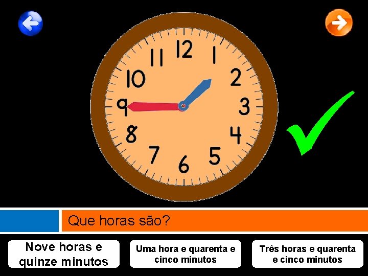  Que horas são? Nove horas e quinze minutos Uma hora e quarenta e