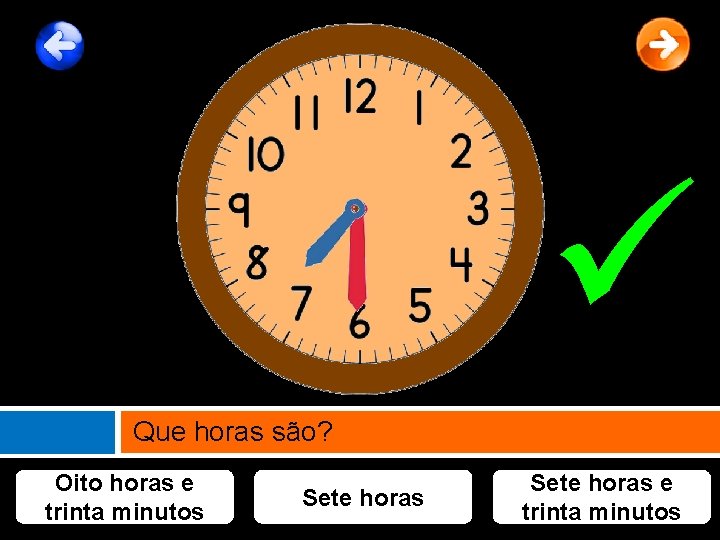  Que horas são? Oito horas e trinta minutos Sete horas e trinta minutos