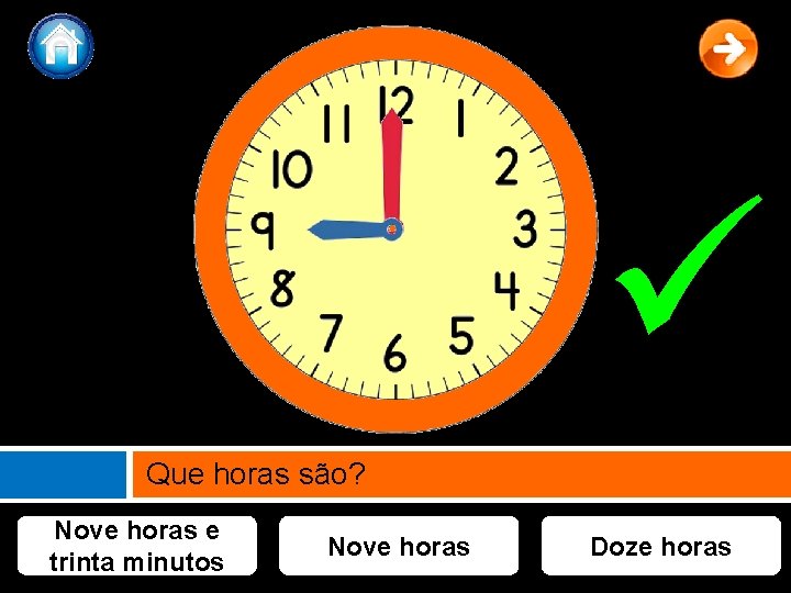  Que horas são? Nove horas e trinta minutos Nove horas Doze horas 