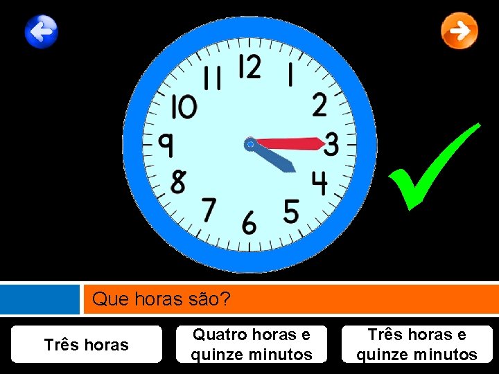  Que horas são? Três horas Quatro horas e quinze minutos Três horas e